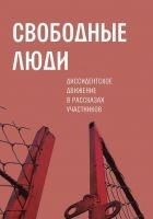 Читать книгу Свободные люди. Диссидентское движение в рассказах участников